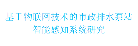基于物联网技术的市政排水泵站智能感知系统研究